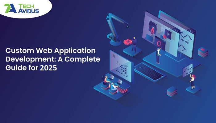 Custom Web Application Development: A Complete Guide for 2025